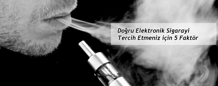 Doğru Elektronik Sigarayı Tercih Etmeniz için 5 Faktör